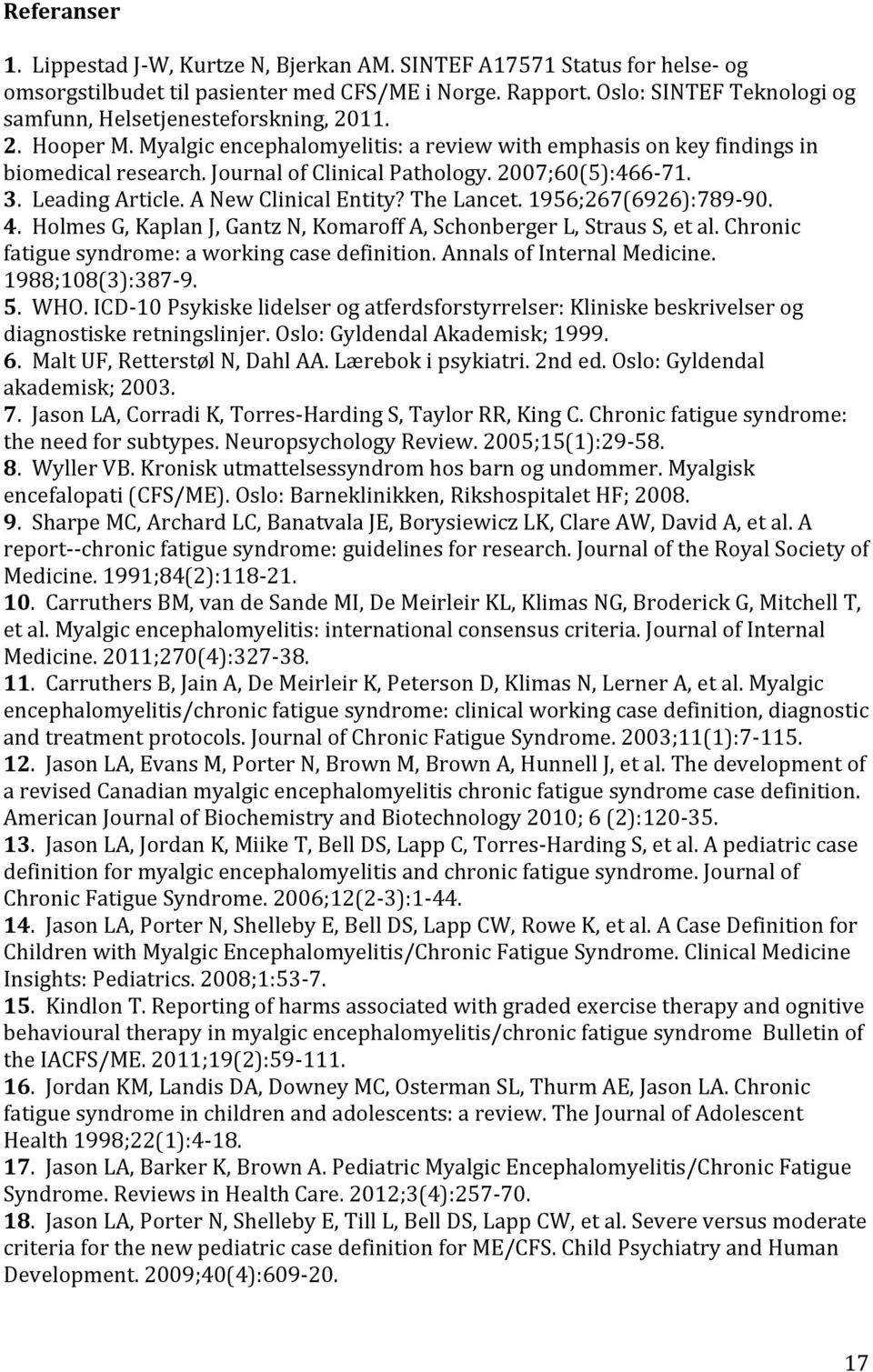 2007;60(5):466-71. 3. Leading Article. A New Clinical Entity? The Lancet. 1956;267(6926):789-90. 4. Holmes G, Kaplan J, Gantz N, Komaroff A, Schonberger L, Straus S, et al.