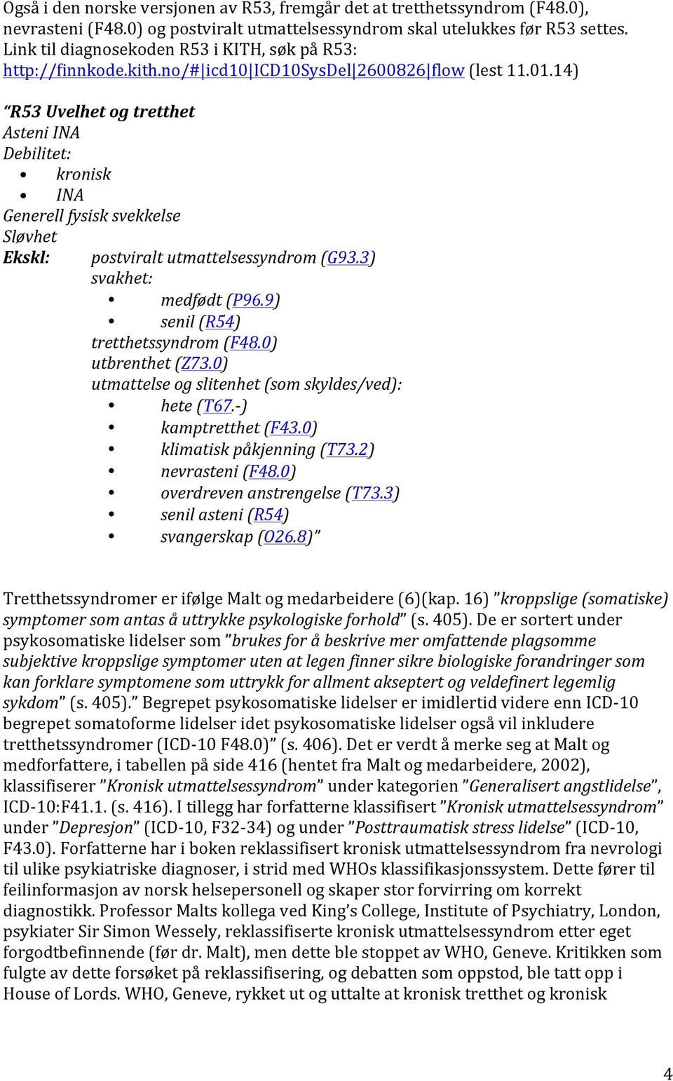 14) R53 Uvelhet og tretthet Asteni INA Debilitet: kronisk INA Generell fysisk svekkelse Sløvhet Ekskl: postviralt utmattelsessyndrom (G93.3) svakhet: medfødt (P96.9) senil (R54) tretthetssyndrom (F48.