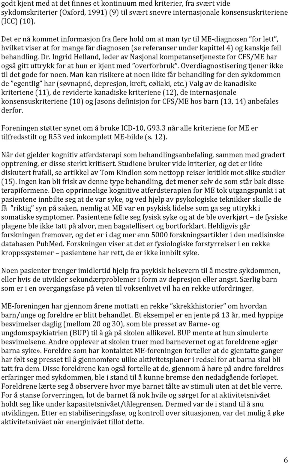 Ingrid Helland, leder av Nasjonal kompetansetjeneste for CFS/ME har også gitt uttrykk for at hun er kjent med overforbruk. Overdiagnostisering tjener ikke til det gode for noen.