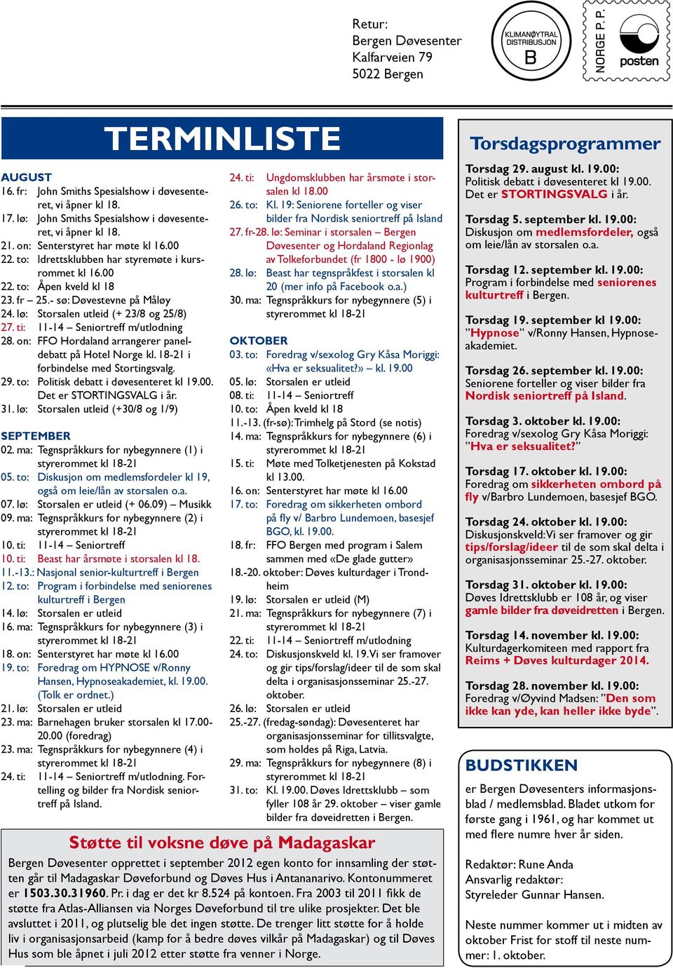 lø: Storsalen utleid (+ 23/8 og 25/8) 27. ti: 11-14 Seniortreff m/utlodning 28. on: FFO Hordaland arrangerer paneldebatt på Hotel Norge kl. 18-21 i forbindelse med Stortingsvalg. 29.