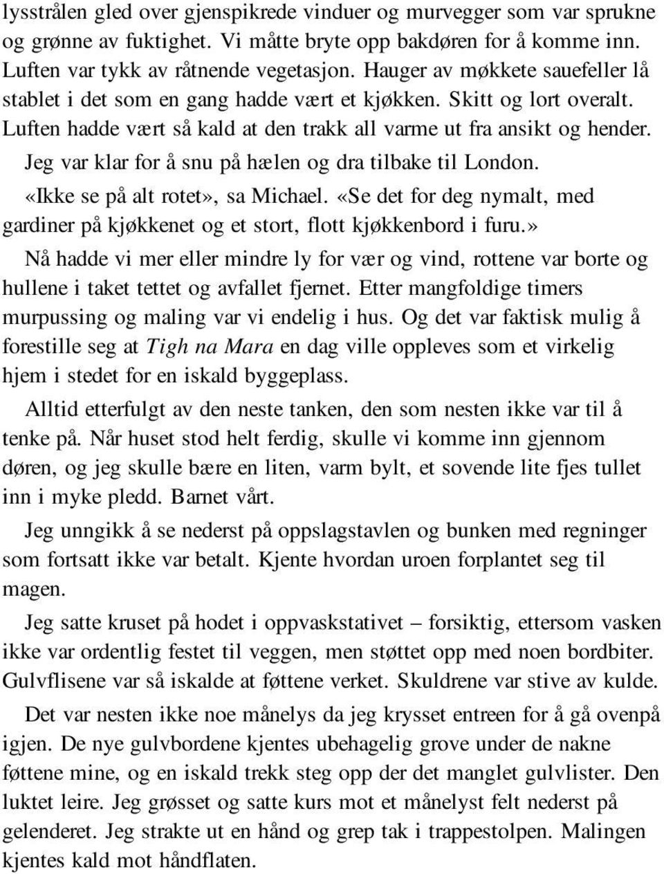 Jeg var klar for å snu på hælen og dra tilbake til London. «Ikke se på alt rotet», sa Michael. «Se det for deg nymalt, med gardiner på kjøkkenet og et stort, flott kjøkkenbord i furu.