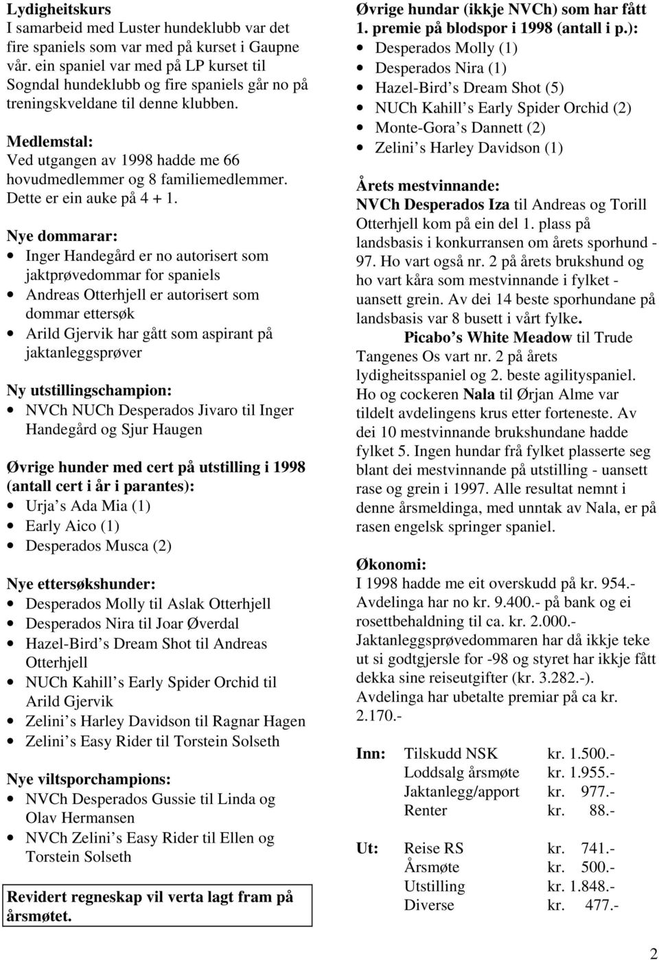 Medlemstal: Ved utgangen av 1998 hadde me 66 hovudmedlemmer og 8 familiemedlemmer. Dette er ein auke på 4 + 1.