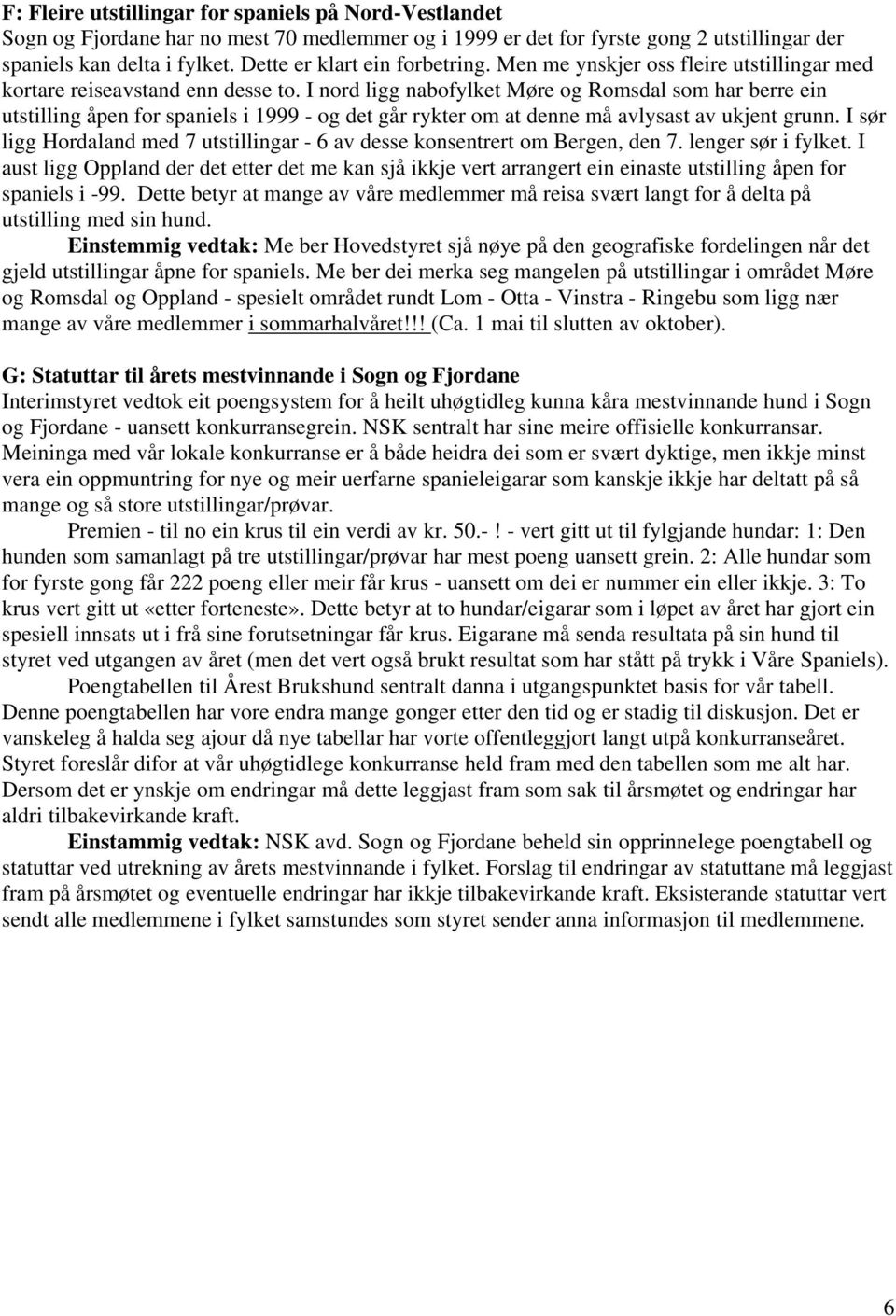 I nord ligg nabofylket Møre og Romsdal som har berre ein utstilling åpen for spaniels i 1999 - og det går rykter om at denne må avlysast av ukjent grunn.