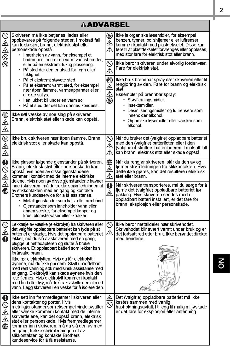 På et ekstremt varmt sted, for eksempel nær åpen flamme, varmeapparater eller i direkte sollys. I en lukket bil under en varm sol. På et sted der det kan dannes kondens.