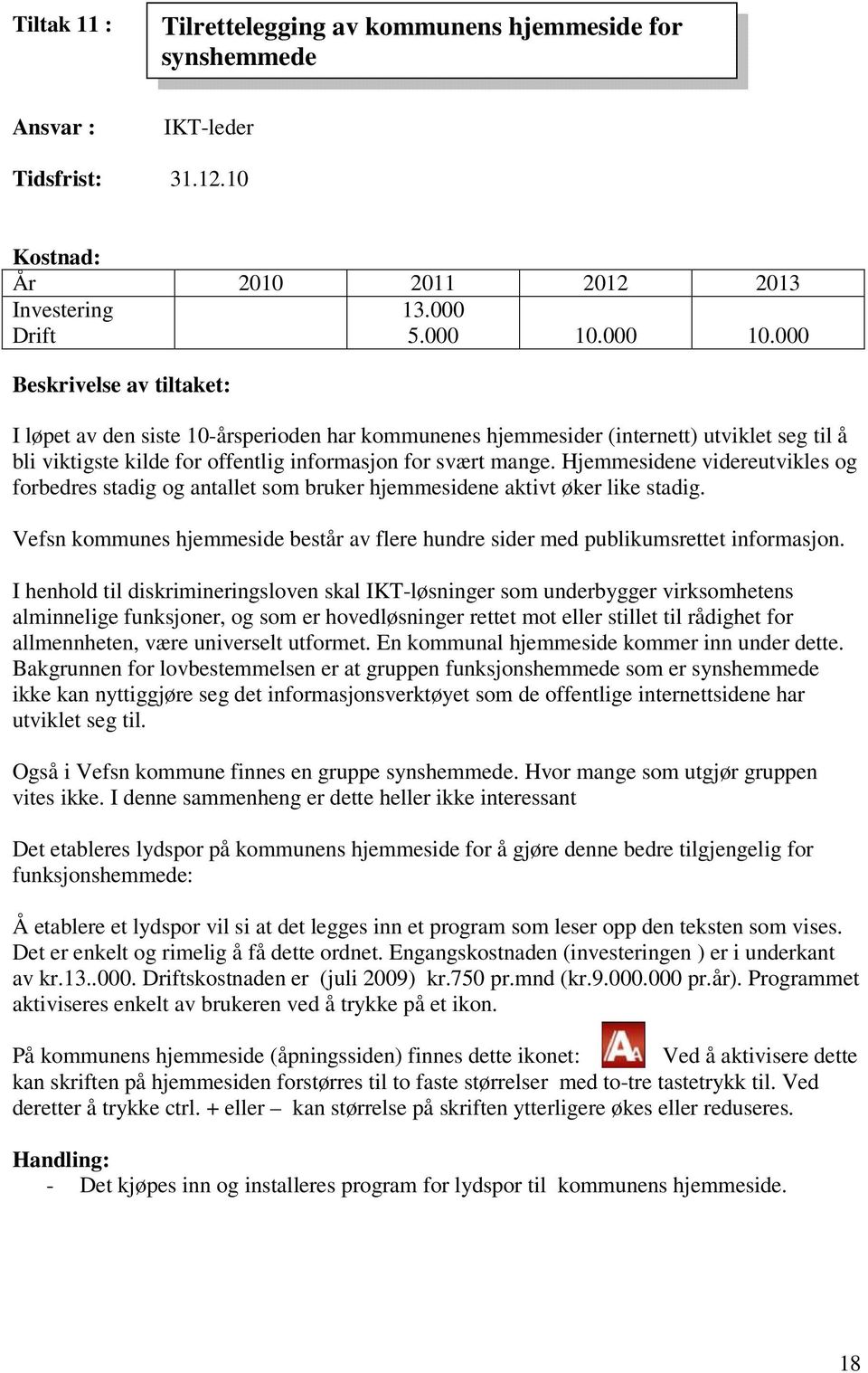 Hjemmesidene videreutvikles og forbedres stadig og antallet som bruker hjemmesidene aktivt øker like stadig. Vefsn kommunes hjemmeside består av flere hundre sider med publikumsrettet informasjon.