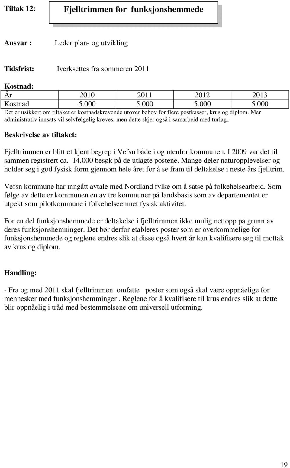 Mer administrativ innsats vil selvfølgelig kreves, men dette skjer også i samarbeid med turlag.. Beskrivelse av tiltaket: Fjelltrimmen er blitt et kjent begrep i Vefsn både i og utenfor kommunen.