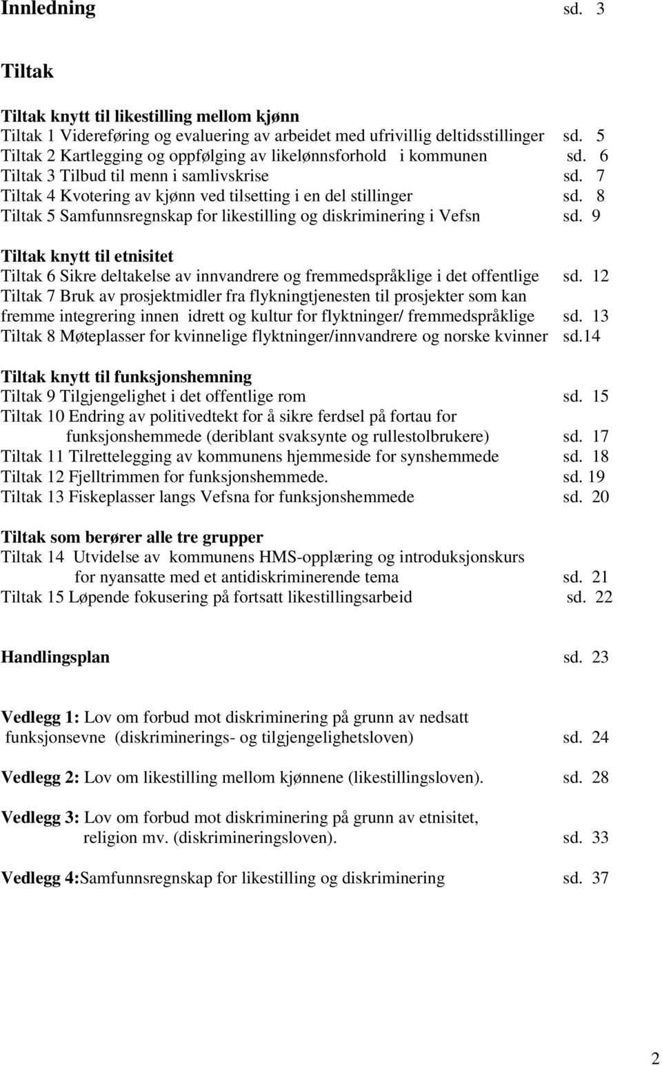 8 Tiltak 5 Samfunnsregnskap for likestilling og diskriminering i Vefsn sd. 9 Tiltak knytt til etnisitet Tiltak 6 Sikre deltakelse av innvandrere og fremmedspråklige i det offentlige sd.