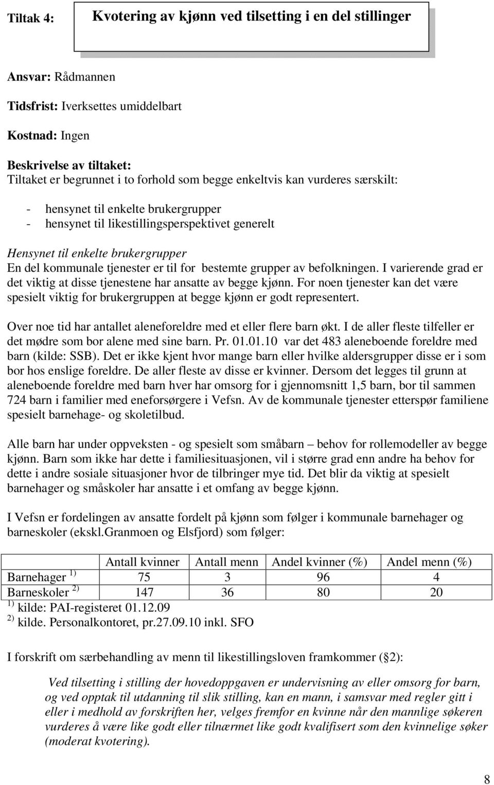 bestemte grupper av befolkningen. I varierende grad er det viktig at disse tjenestene har ansatte av begge kjønn.