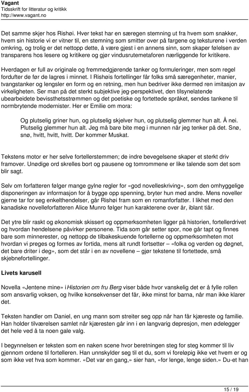 å være gjest i en annens sinn, som skaper følelsen av transparens hos lesere og kritikere og gjør vindusrutemetaforen nærliggende for kritikere.