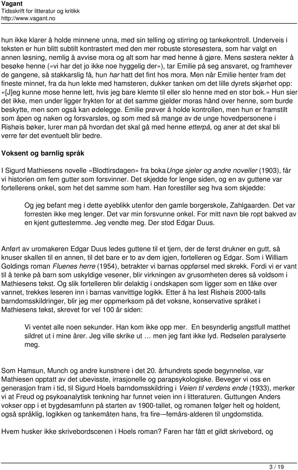 Mens søstera nekter å besøke henne («vi har det jo ikke noe hyggelig der»), tar Emilie på seg ansvaret, og framhever de gangene, så stakkarslig få, hun har hatt det fint hos mora.