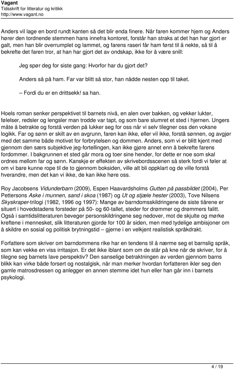 til å nekte, så til å bekrefte det faren tror, at han har gjort det av ondskap, ikke for å være snill: Jeg spør deg for siste gang: Hvorfor har du gjort det? Anders så på ham.