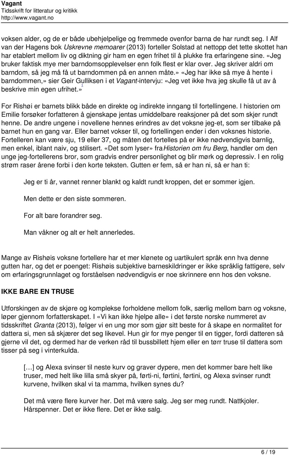 «Jeg bruker faktisk mye mer barndomsopplevelser enn folk flest er klar over. Jeg skriver aldri om barndom, så jeg må få ut barndommen på en annen måte.