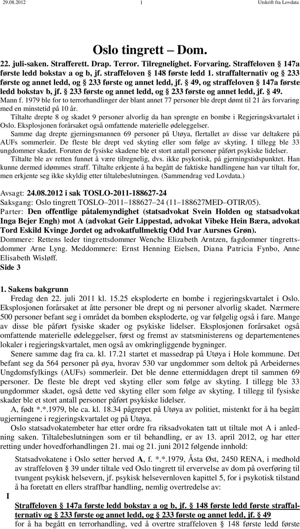 233 første og annet ledd, og 233 første og annet ledd, jf. 49. Mann f. 1979 ble for to terrorhandlinger der blant annet 77 personer ble drept dømt til 21 års forvaring med en minstetid på 10 år.