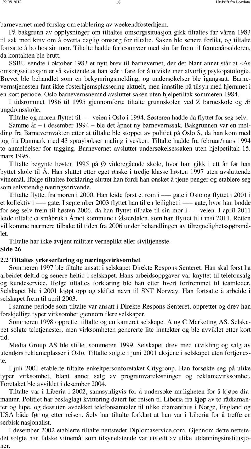 Saken ble senere forlikt, og tiltalte fortsatte å bo hos sin mor. Tiltalte hadde feriesamvær med sin far frem til femtenårsalderen, da kontakten ble brutt.