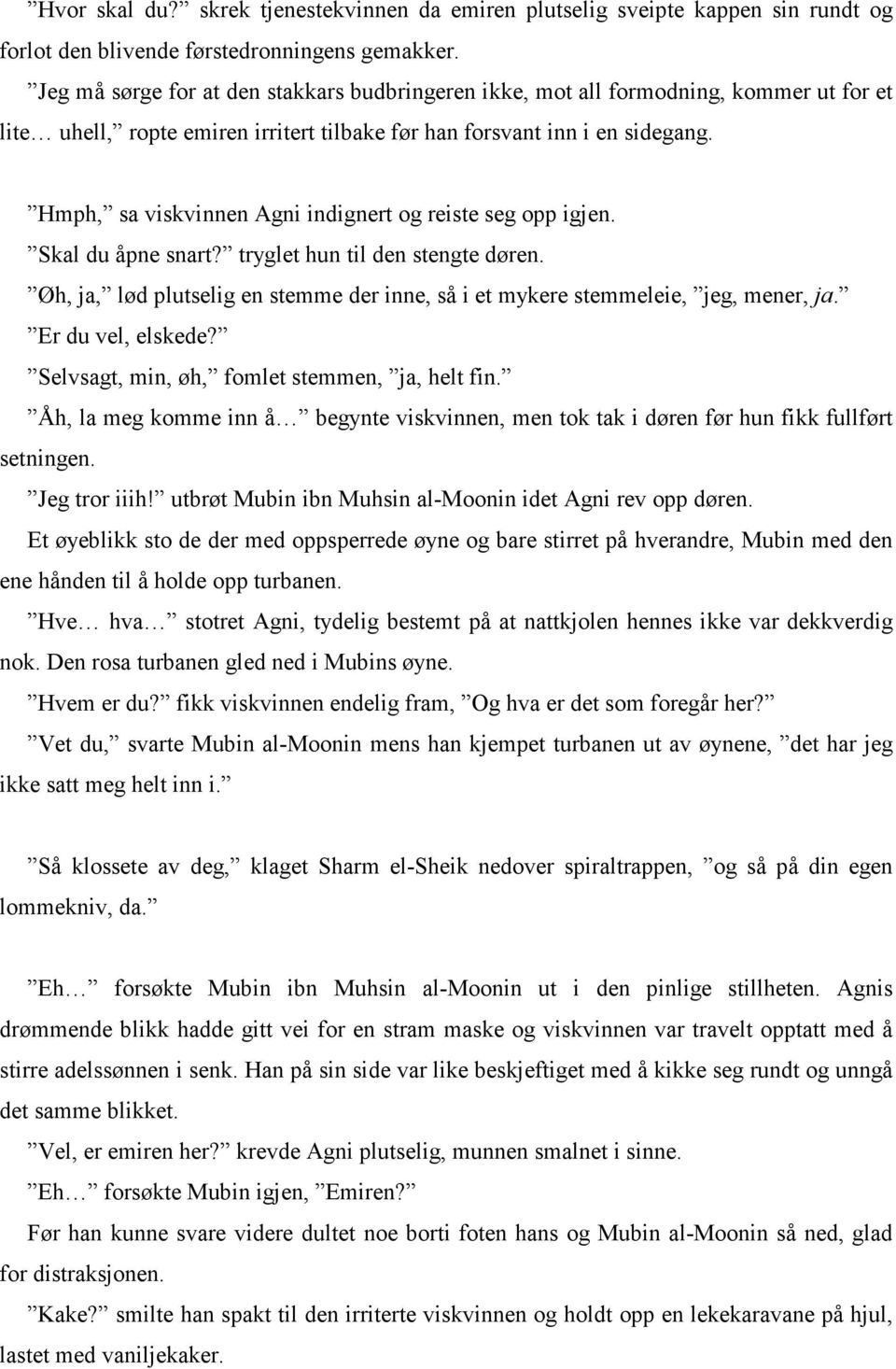 Hmph, sa viskvinnen Agni indignert og reiste seg opp igjen. Skal du åpne snart? tryglet hun til den stengte døren. Øh, ja, lød plutselig en stemme der inne, så i et mykere stemmeleie, jeg, mener, ja.