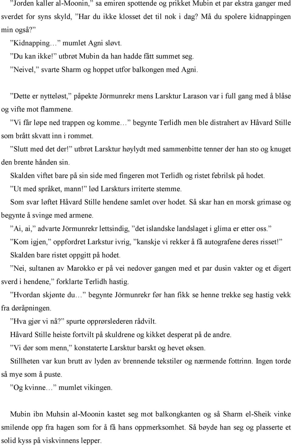 Dette er nytteløst, påpekte Jörmunrekr mens Larsktur Larason var i full gang med å blåse og vifte mot flammene.