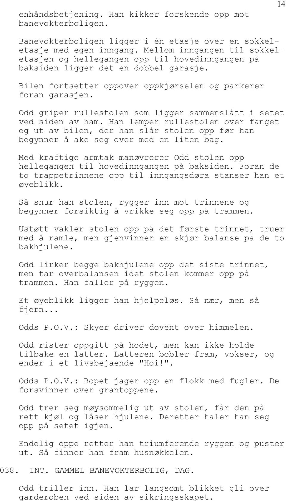 Odd griper rullestolen som ligger sammenslått i setet ved siden av ham. Han lemper rullestolen over fanget og ut av bilen, der han slår stolen opp før han begynner å ake seg over med en liten bag.