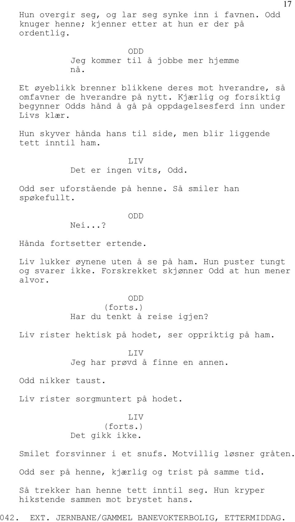 Hun skyver hånda hans til side, men blir liggende tett inntil ham. Det er ingen vits, Odd. Odd ser uforstående på henne. Så smiler han spøkefullt. Nei...? Hånda fortsetter ertende.