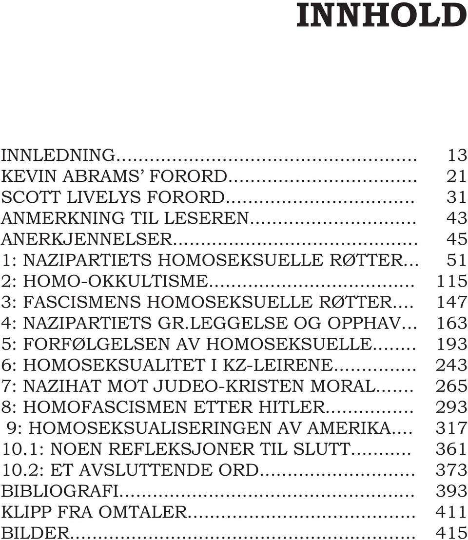 LEGGELSE OG OPPHAV... 163 5: FORFØLGELSEN AV HOMOSEKSUELLE... 193 6: HOMOSEKSUALITET I KZ-LEIRENE... 243 7: NAZIHAT MOT JUDEO-KRISTEN MORAL.