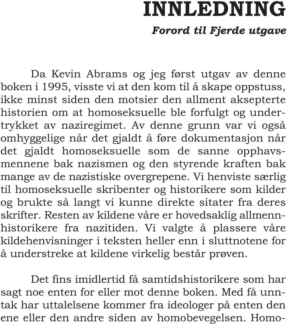 Av denne grunn var vi også omhyggelige når det gjaldt å føre dokumentasjon når det gjaldt homoseksuelle som de sanne opphavsmennene bak nazismen og den styrende kraften bak mange av de nazistiske