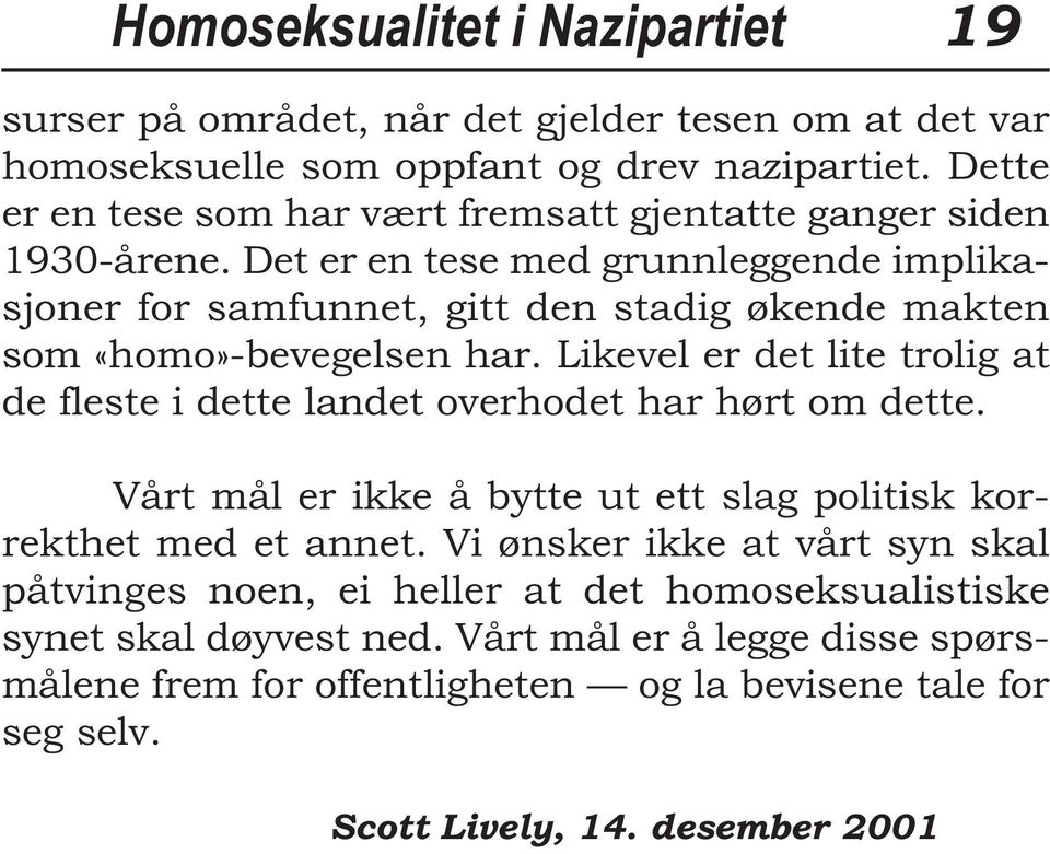 Det er en tese med grunnleggende implikasjoner for samfunnet, gitt den stadig økende makten som «homo»-bevegelsen har.