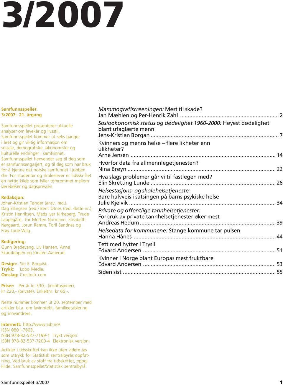 Samfunnsspeilet henvender seg til deg som er samfunnsengasjert, og til deg som har bruk for å kjenne det norske samfunnet i jobben din.