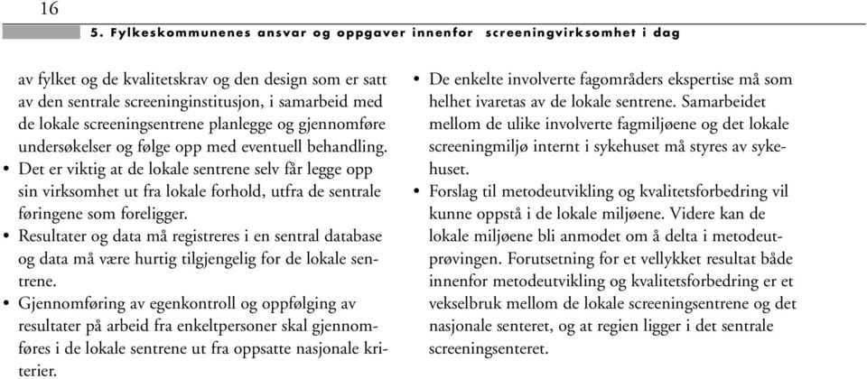 Det er viktig at de lokale sentrene selv får legge opp sin virksomhet ut fra lokale forhold, utfra de sentrale føringene som foreligger.