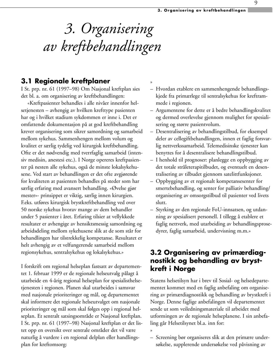 om organisering av kreftbehandlingen: «Kreftpasienter behandles i alle nivåer innenfor helsetjenesten avhengig av hvilken krefttype pasienten har og i hvilket stadium sykdommen er inne i.