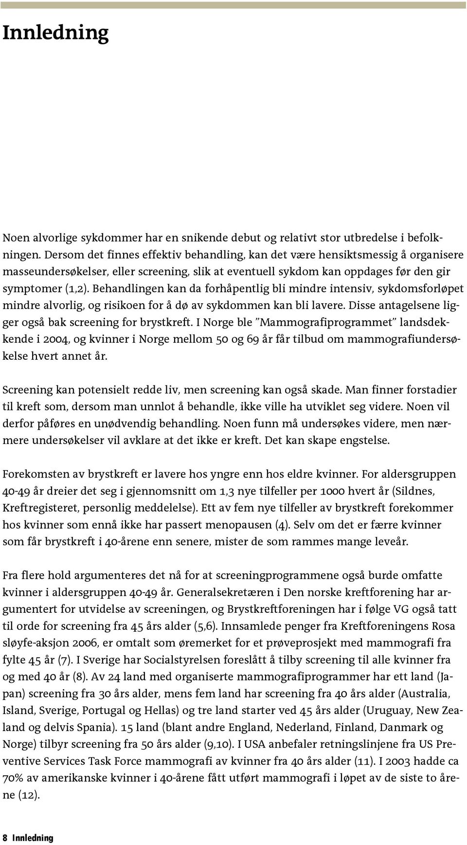 Behandlingen kan da forhåpentlig bli mindre intensiv, sykdomsforløpet mindre alvorlig, og risikoen for å dø av sykdommen kan bli lavere. Disse antagelsene ligger også bak screening for brystkreft.