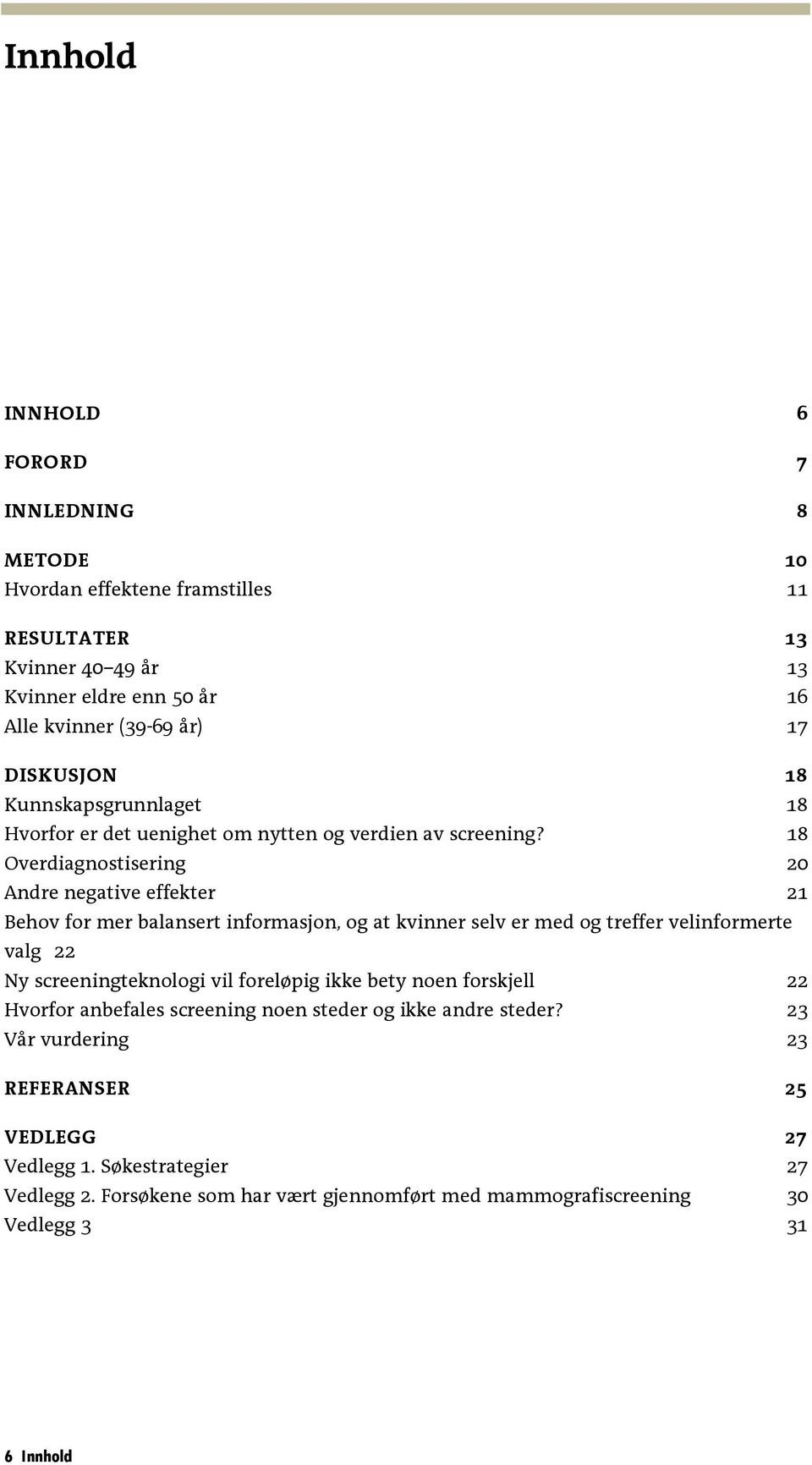 18 Overdiagnostisering 20 Andre negative effekter 21 Behov for mer balansert informasjon, og at kvinner selv er med og treffer velinformerte valg 22 Ny screeningteknologi vil