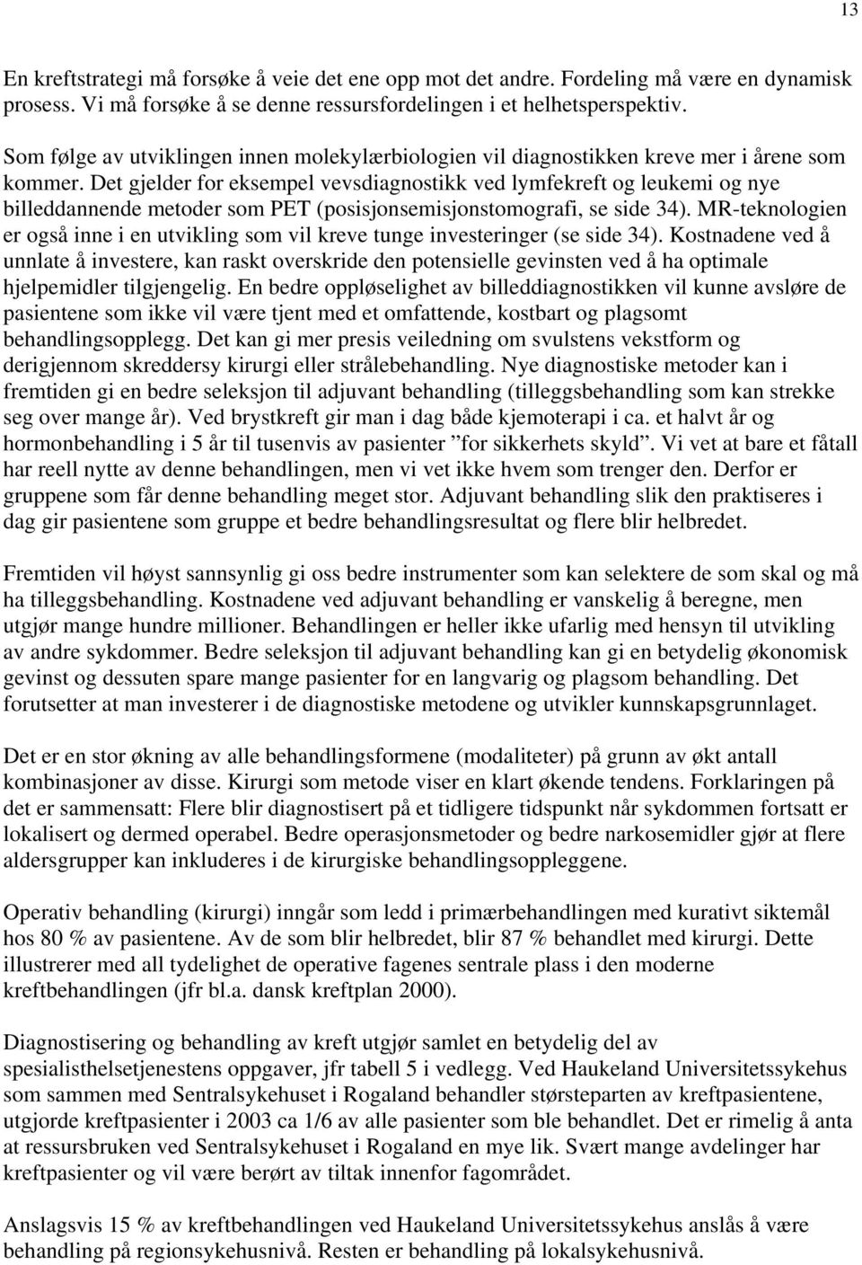 Det gjelder for eksempel vevsdiagnostikk ved lymfekreft og leukemi og nye billeddannende metoder som PET (posisjonsemisjonstomografi, se side 34).