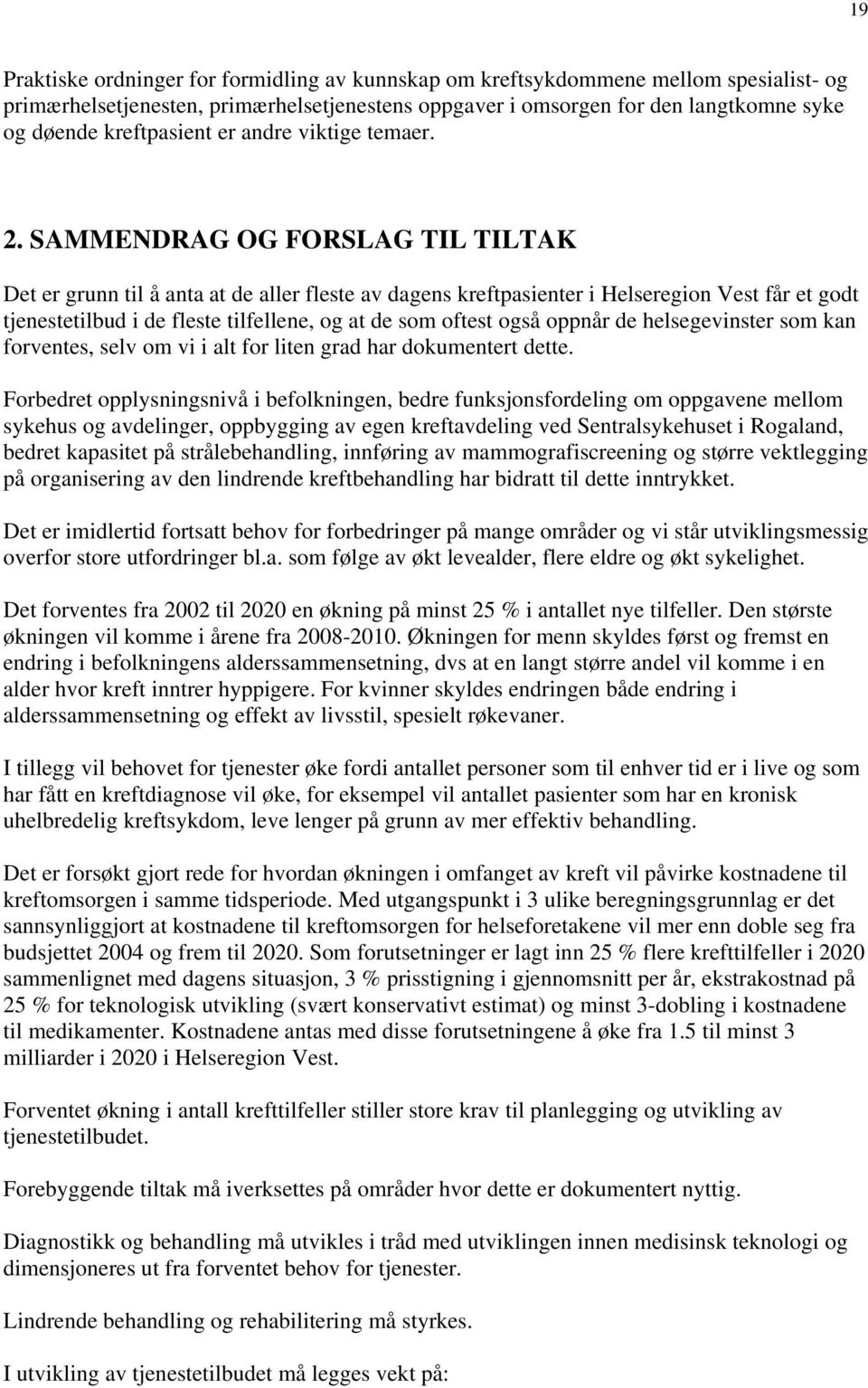 SAMMENDRAG OG FORSLAG TIL TILTAK Det er grunn til å anta at de aller fleste av dagens kreftpasienter i Helseregion Vest får et godt tjenestetilbud i de fleste tilfellene, og at de som oftest også