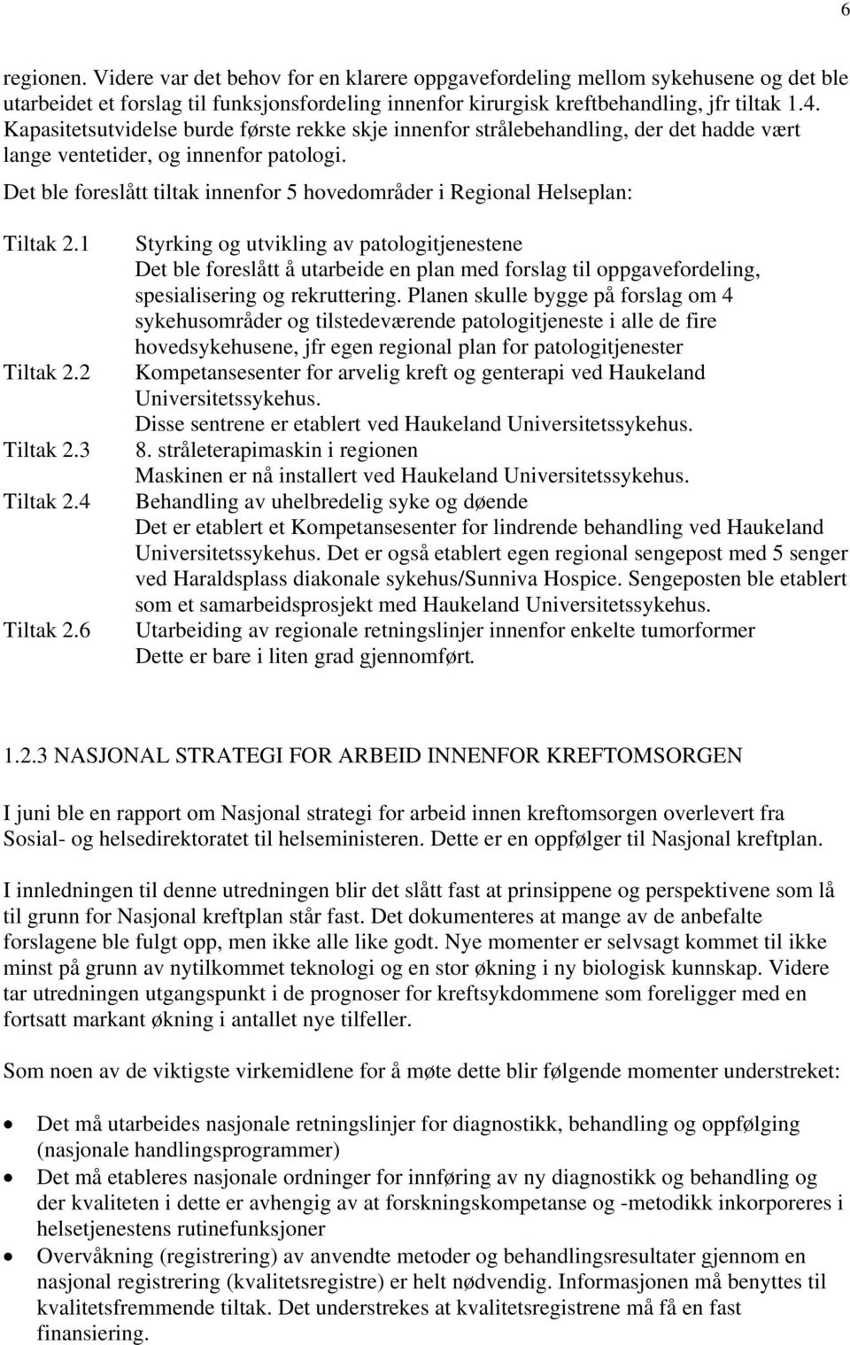 Det ble foreslått tiltak innenfor 5 hovedområder i Regional Helseplan: Tiltak 2.1 Tiltak 2.2 Tiltak 2.3 Tiltak 2.4 Tiltak 2.