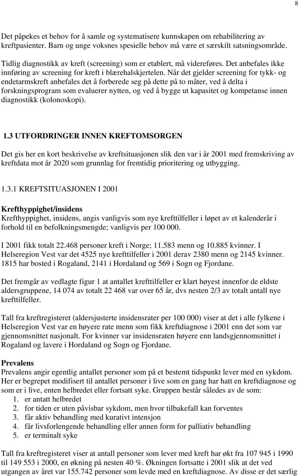 Når det gjelder screening for tykk- og endetarmskreft anbefales det å forberede seg på dette på to måter, ved å delta i forskningsprogram som evaluerer nytten, og ved å bygge ut kapasitet og