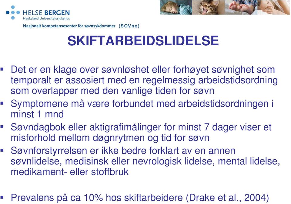 aktigrafimålinger for minst 7 dager viser et misforhold mellom døgnrytmen og tid for søvn Søvnforstyrrelsen er ikke bedre forklart av en annen