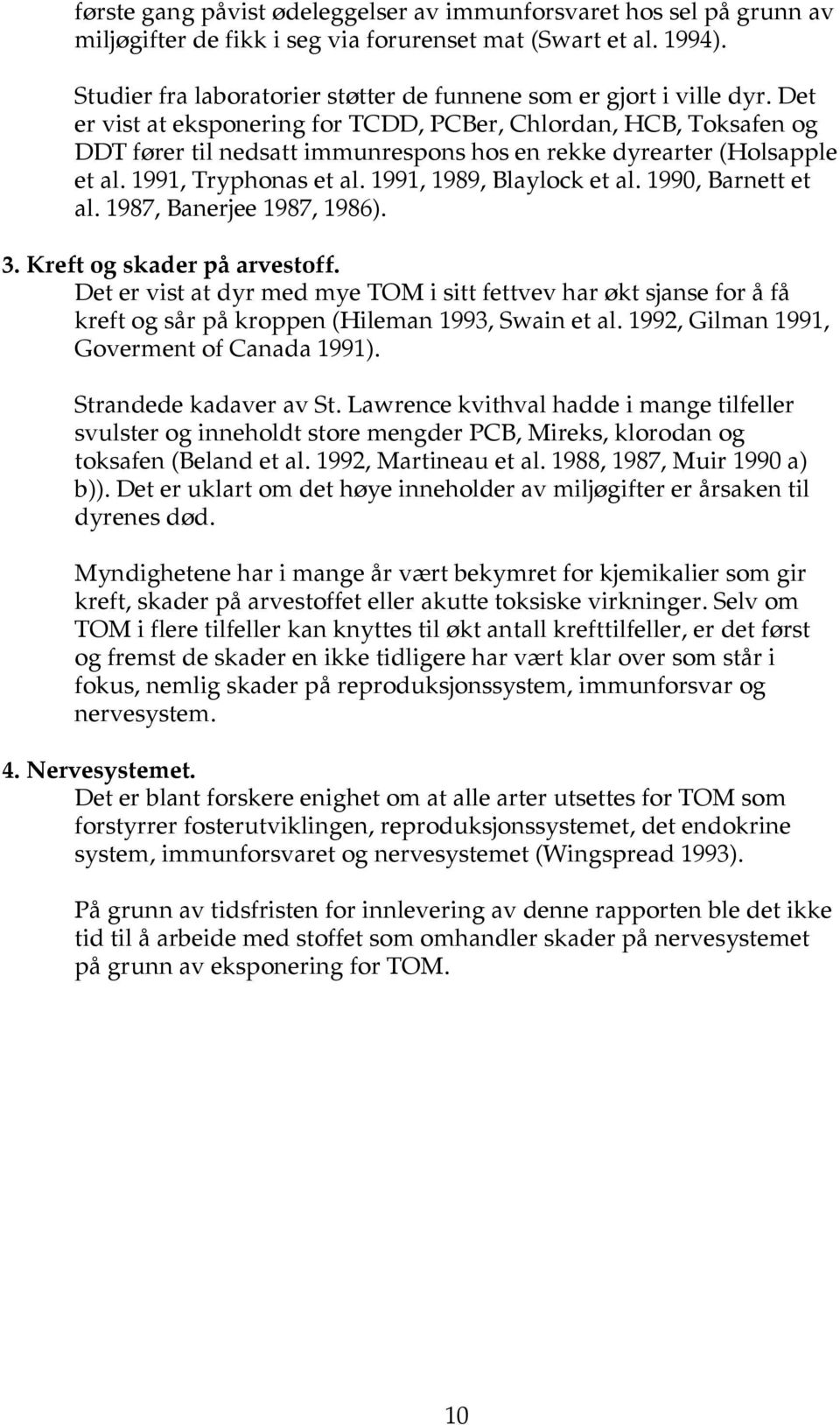 Det er vist at eksponering for TCDD, PCBer, Chlordan, HCB, Toksafen og DDT fører til nedsatt immunrespons hos en rekke dyrearter (Holsapple et al. 1991, Tryphonas et al. 1991, 1989, Blaylock et al.