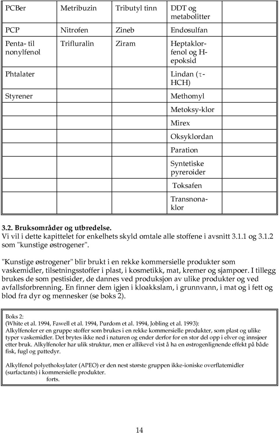 1 og 3.1.2 som "kunstige østrogener". "Kunstige østrogener" blir brukt i en rekke kommersielle produkter som vaskemidler, tilsetningsstoffer i plast, i kosmetikk, mat, kremer og sjampoer.