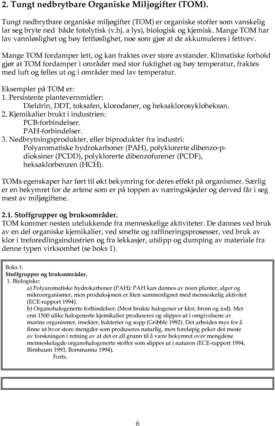 Klimatiske forhold gjør at TOM fordamper i områder med stor fuktighet og høy temperatur, fraktes med luft og felles ut og i områder med lav temperatur. Eksempler på TOM er: 1.