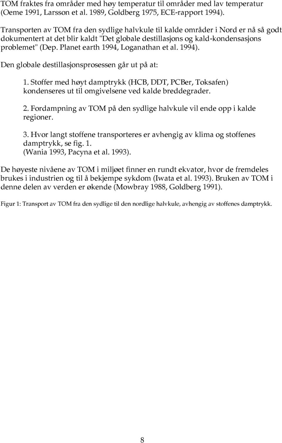 Planet earth 1994, Loganathan et al. 1994). Den globale destillasjonsprosessen går ut på at: 1.