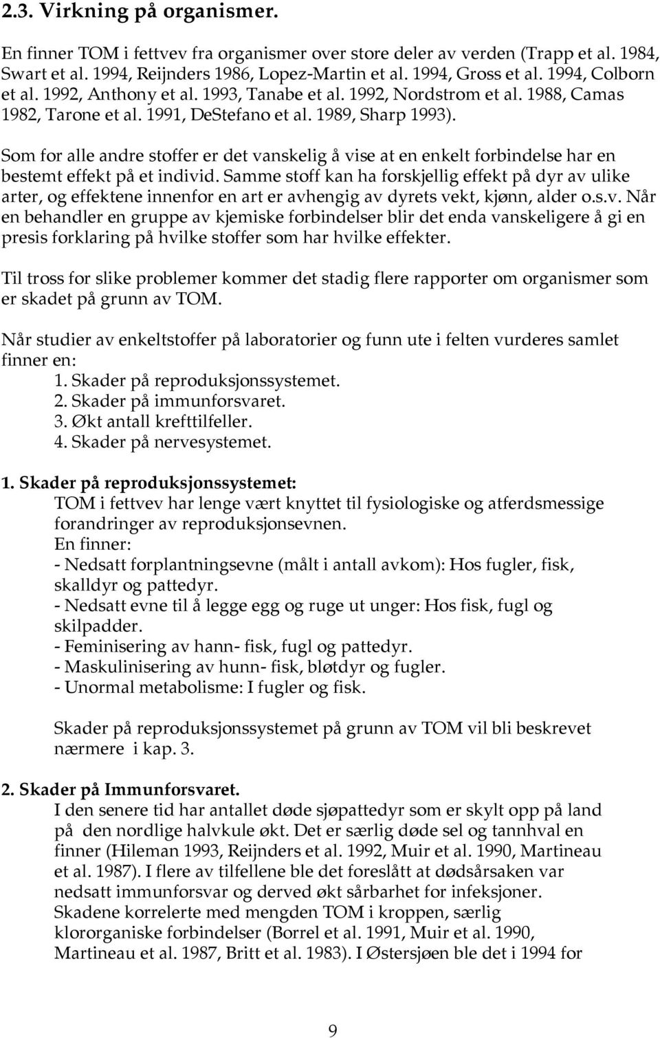 Som for alle andre stoffer er det vanskelig å vise at en enkelt forbindelse har en bestemt effekt på et individ.