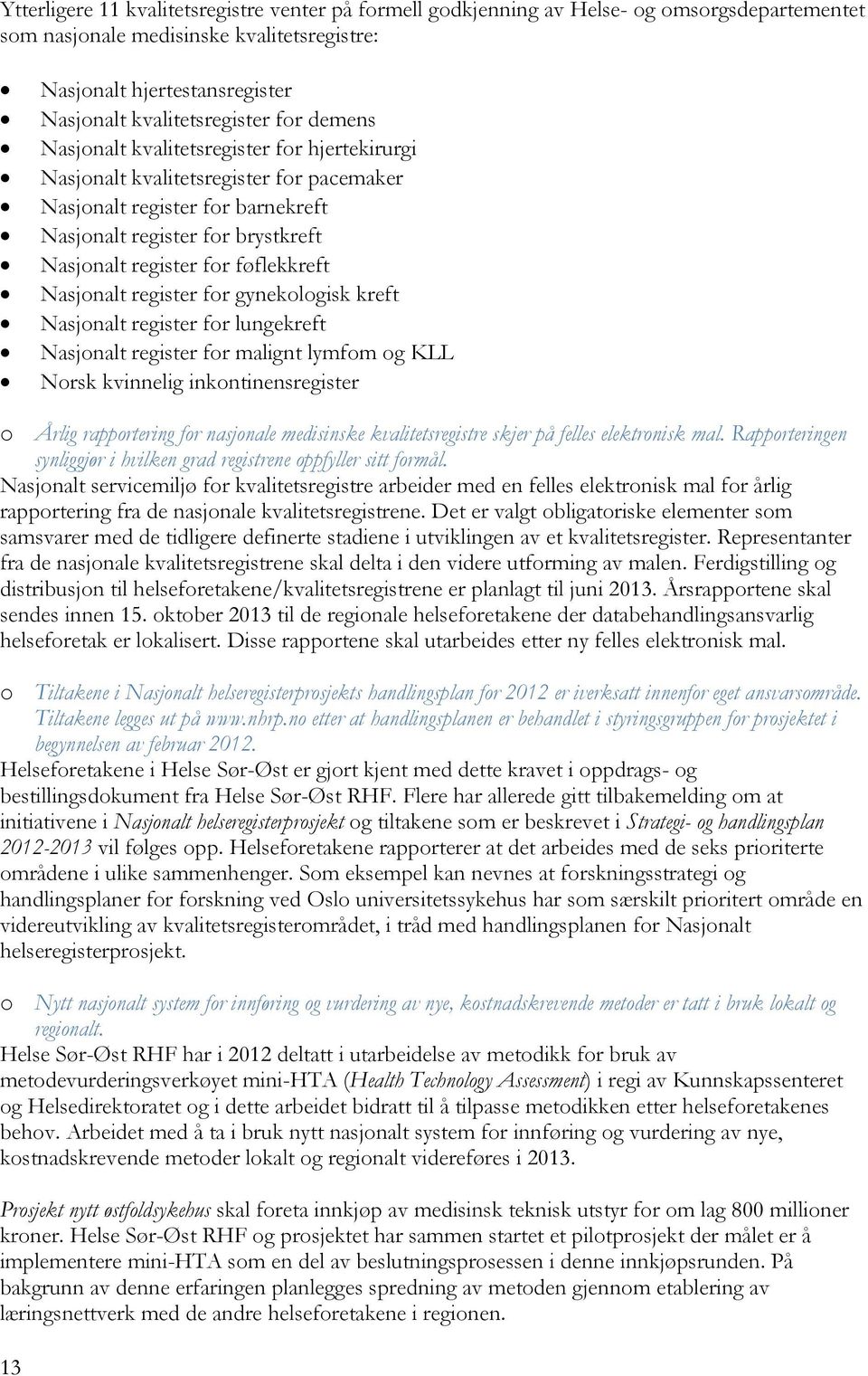 føflekkreft Nasjonalt register for gynekologisk kreft Nasjonalt register for lungekreft Nasjonalt register for malignt lymfom og KLL Norsk kvinnelig inkontinensregister o Årlig rapportering for