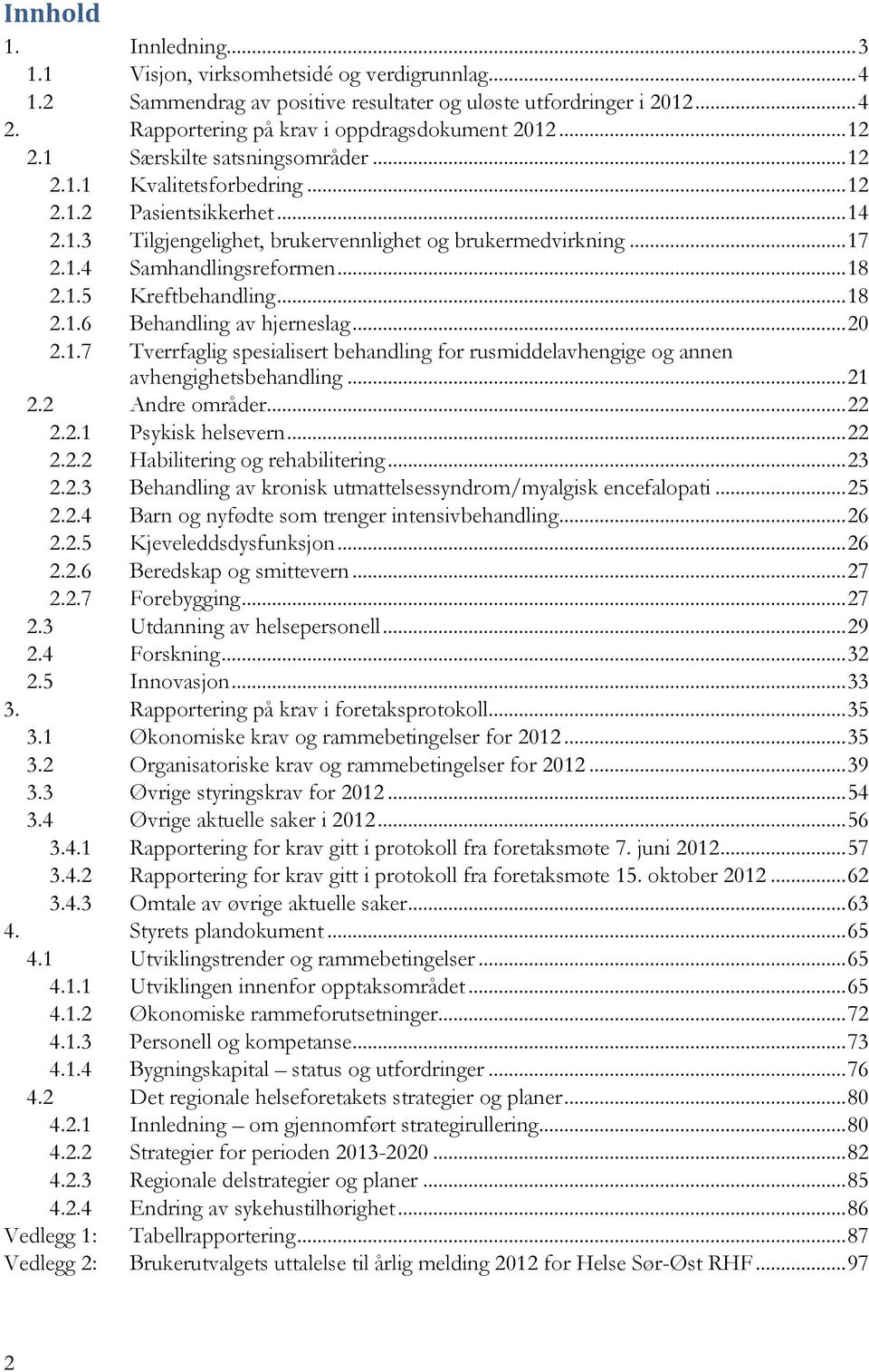 .. 18 2.1.5 Kreftbehandling... 18 2.1.6 Behandling av hjerneslag... 20 2.1.7 Tverrfaglig spesialisert behandling for rusmiddelavhengige og annen avhengighetsbehandling... 21 2.2 Andre områder... 22 2.