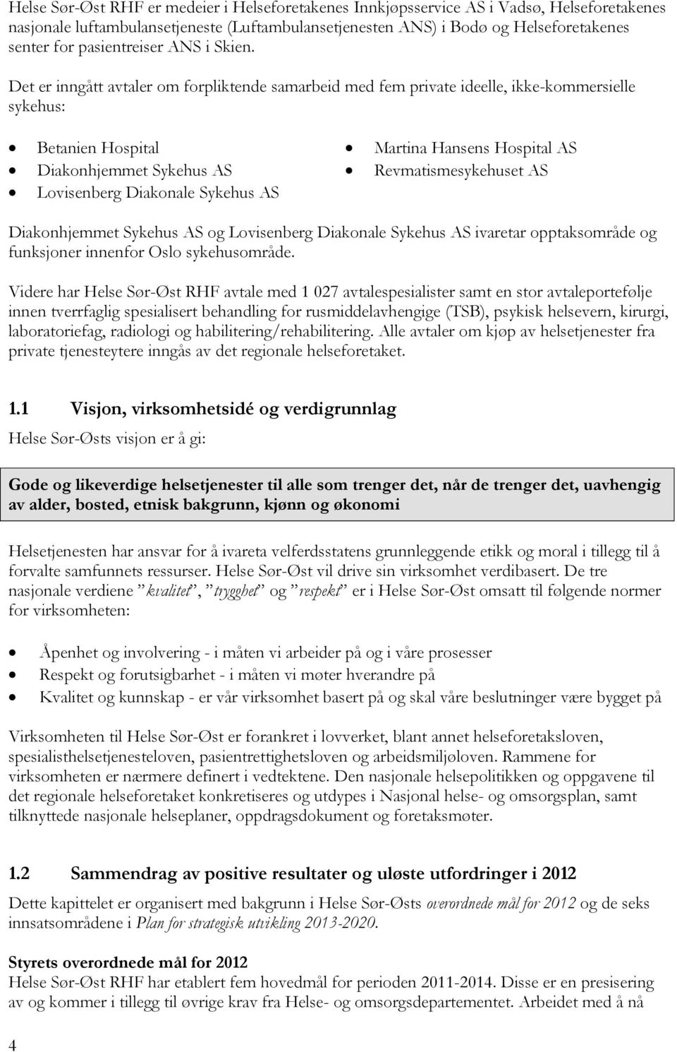 Det er inngått avtaler om forpliktende samarbeid med fem private ideelle, ikke-kommersielle sykehus: Betanien Hospital Diakonhjemmet Sykehus AS Lovisenberg Diakonale Sykehus AS Martina Hansens