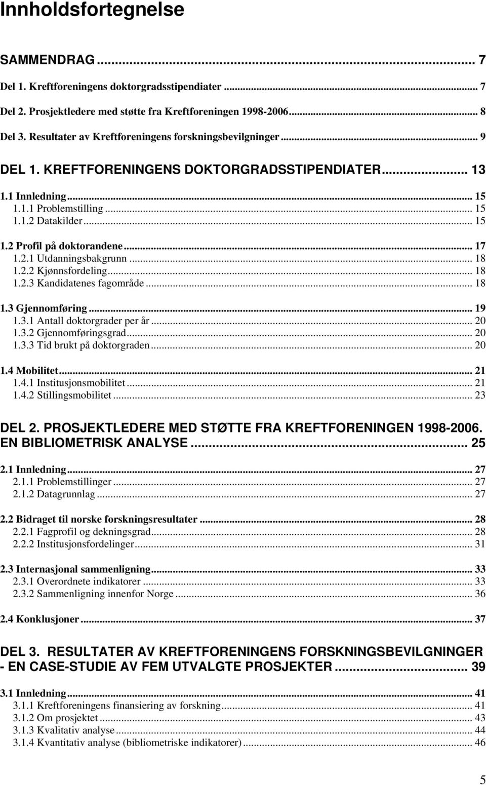 .. 17 1.2.1 Utdanningsbakgrunn... 18 1.2.2 Kjønnsfordeling... 18 1.2.3 Kandidatenes fagområde... 18 1.3 Gjennomføring... 19 1.3.1 Antall doktorgrader per år... 20 1.3.2 Gjennomføringsgrad... 20 1.3.3 Tid brukt på doktorgraden.