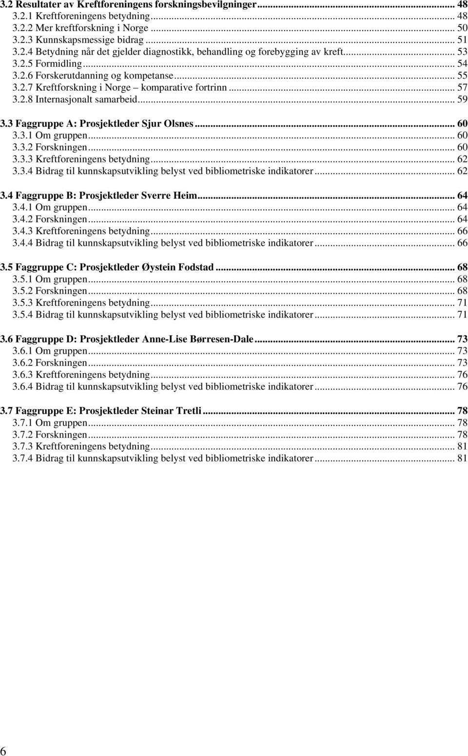 3 Faggruppe A: Prosjektleder Sjur Olsnes... 60 3.3.1 Om gruppen... 60 3.3.2 Forskningen... 60 3.3.3 Kreftforeningens betydning... 62 3.3.4 Bidrag til kunnskapsutvikling belyst ved bibliometriske indikatorer.