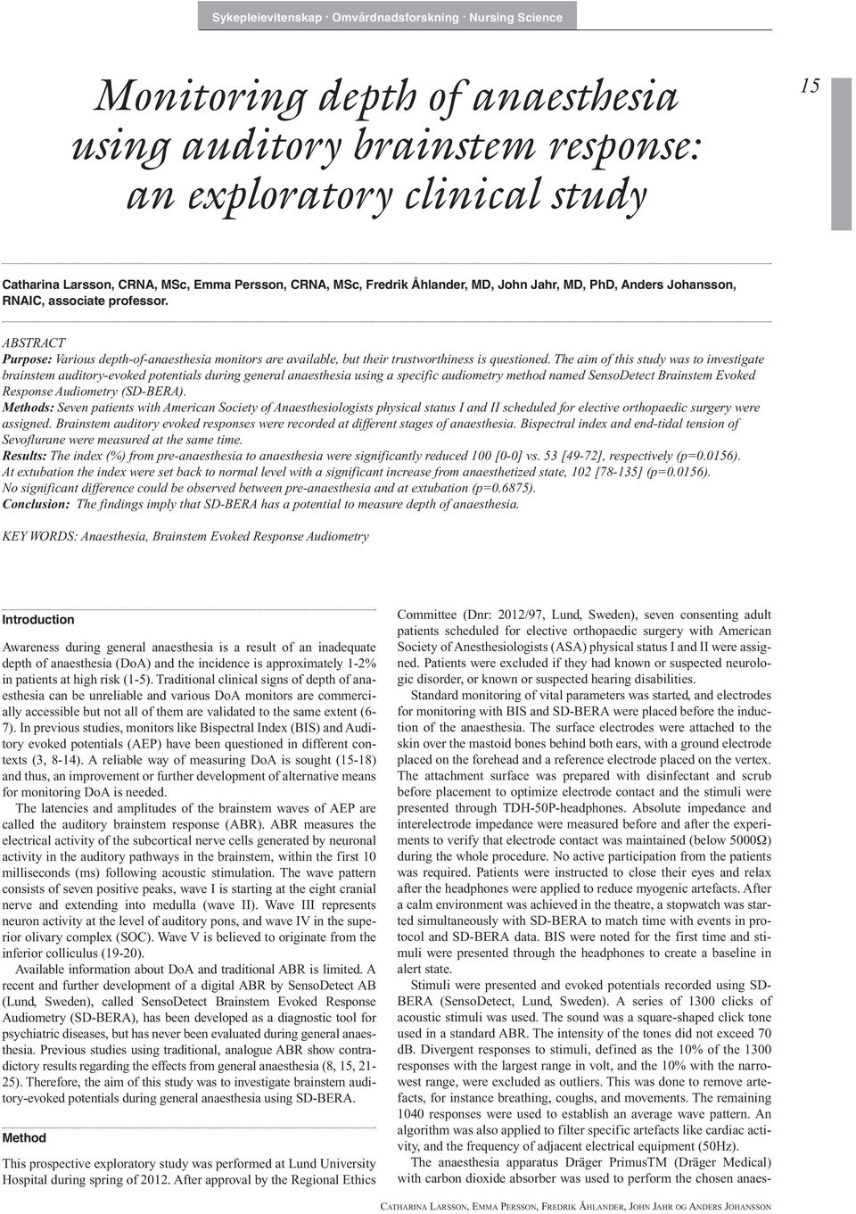 The aim of this study was to investigate brainstem auditory-evoked potentials during general anaesthesia using a specific audiometry method named SensoDetect Brainstem Evoked Response Audiometry