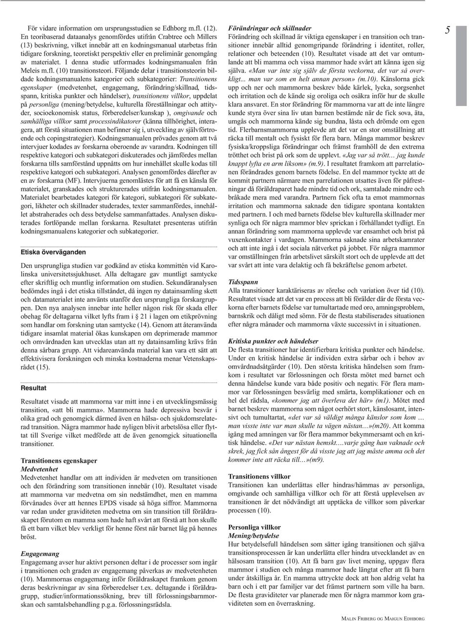 genomgång av materialet. I denna studie utformades kodningsmanualen från Meleis m.fl. (10) transitionsteori.