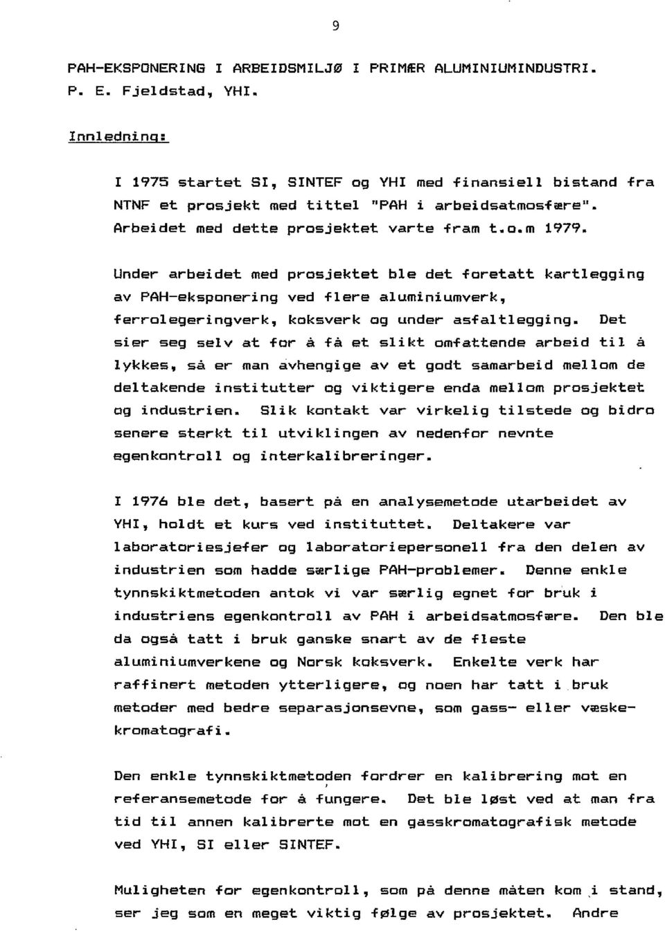 Under arbeidet med prosjektet ble det foretatt kartlegging av PAH-eksponering ved flere aluminiumverk, ferrolegeringverk, koksverk og under asfaltlegging.