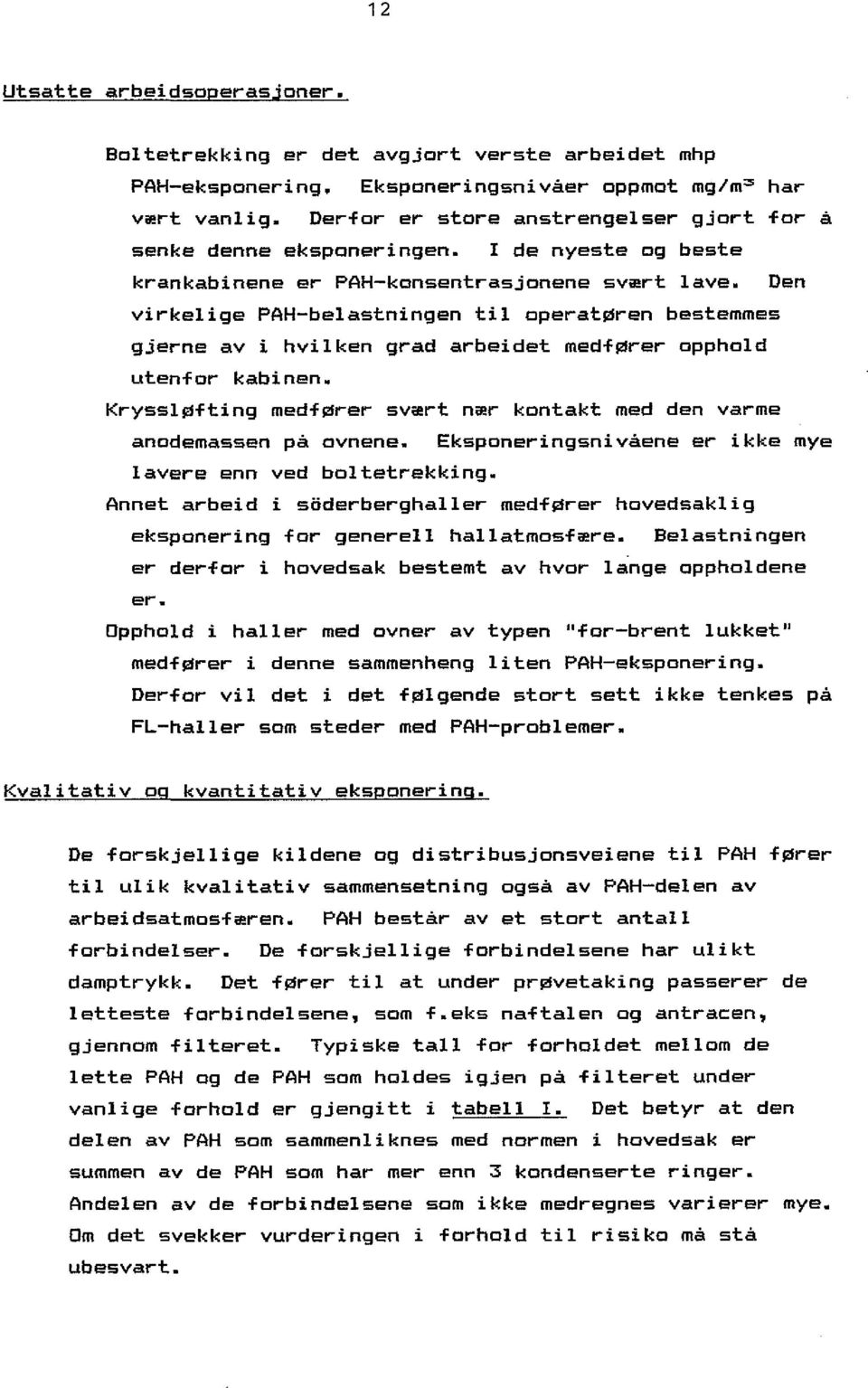 Den virkelige PAH-belastningen til operat~ren bestemmes gjerne av i hvilken grad arbeidet medf~rer opphold utenfor kabinen. Kryssl~fting medf~rer sv~rt n~r kontakt med den varme anodemassen pa ovnene.