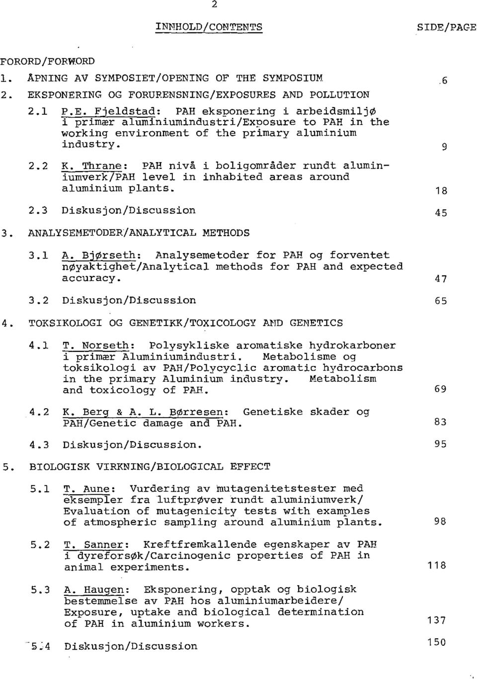 Bj~rseth: Analysemetoder for PAH og forventet n~yaktighet/analyticalmethods for PAH and expected accuracy. 47 3.2 Diskusjon/Discussion 65 4. TOKSIKOLOGI OG GENETIKK/TOXICOLOGY P~jD GENETICS 4.1 T.